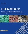 Le utilità dell'inutile. Economia circolare e strategie di riciclo dei rifiuti-pre-consumo per il settore edilizio libro