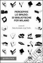 Percepire lo spazio. 30 biblioteche per Milano libro