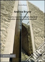 Andrea Bruno. Tecniche esecutive e dettagli progettuali. Ediz. italiana e inglese