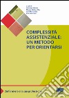 Complessità assistenziale. Un metodo per orientarsi libro