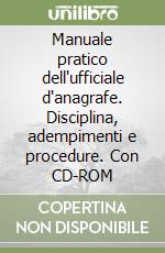 Manuale pratico dell'ufficiale d'anagrafe. Disciplina, adempimenti e procedure. Con CD-ROM libro