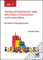 Antologia del miglioramento rapido nella Pubblica Amministrazione e nella Sanità italiana libro