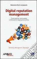 Digital reputation management. Come gestire, promuovere e difendere la propria reputazione online libro