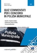 Quiz commentati per i concorsi in polizia municipale. Quesiti a risposta multipla. Schemi per il tema di diritto. Test psicoattitudinali libro