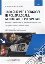 1800 quiz per i concorsi in polizia locale, municipale e provinciale. Eserciziario a risposta multipla per la simulazione delle prove scritte libro