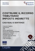 Costruire il ricorso tributario imposte indirette. Casi reali e sentenze. Con CD-ROM libro