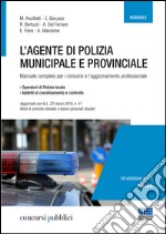 L'agente di polizia municipale e provinciale. Manuale completo per i concorsi e l'aggiornamento professionale libro