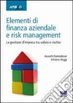 Elementi di finanza aziendale e risk management. La gestione d'impresa tra valore e rischio libro