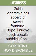 Guida operativa agli appalti di servizi forniture. Dopo il nuovo degli appalti pubblici. Con CD-ROM libro