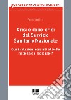 Crisi e dopo-crisi del Servizio Sanitario Nazionale. Quali soluzioni possibili a livello nazionale e regionale? libro di Foglietta Fosco