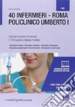 40 infermieri. Roma policlinico Umberto I. I test per le prove concorsuali libro