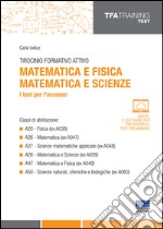 Tirocinio formativo attivo. Matematica e fisica, matematica e scienze. I test per l'accesso libro