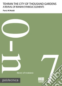 Teheran the city of thousand gardens. A revival of iranian symbolic elements libro