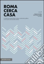 Roma cerca casa. La ridefinizione degli alloggi di edilizia residenziale pubblica come risposta alla domanda abitativa libro