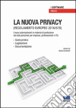 La nuova privacy. Regolamento europeo 2016/679. I nuovi adempimenti in materia di protezione dei dati personali per imprese, professionisti e P.A. Con CD-ROM