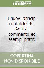 I nuovi principi contabili OIC. Analisi, commento ed esempi pratici libro