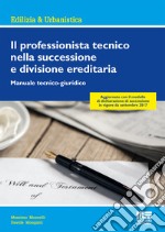 Il professionista tecnico nella successione e divisione ereditaria. Manuale tecnico-giuridico