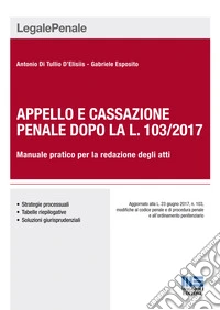 Appello e cassazione penale dopo la L. 103/2017. Manuale pratico per la redazione degli atti libro