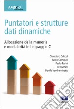 Puntatori e strutture dati dinamiche. Allocazione della memoria e modularità in linguaggio C