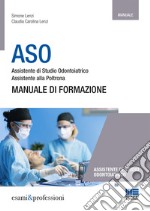 ASO. Assistente di studio odontoiatrico. Assistente alla poltrona. Manuale di formazione libro