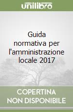 Guida normativa per l'amministrazione locale 2017 libro