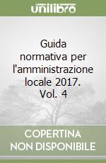 Guida normativa per l'amministrazione locale 2017. Vol. 4 libro