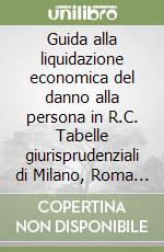 Guida alla liquidazione economica del danno alla persona in R.C. Tabelle giurisprudenziali di Milano, Roma e Venezia libro