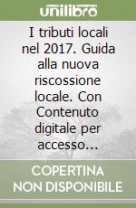 I tributi locali nel 2017. Guida alla nuova riscossione locale. Con Contenuto digitale per accesso online. Con CD-ROM libro