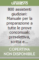 800 assistenti giudiziari: Manuale per la preparazione a tutte le prove concorsuali: preselettiva, scritta e orale-Quiz per tutte le prove del concorso: preselettiva, scritta e orale libro