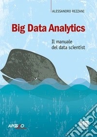 Big Data Analytics. Il manuale del data scientist