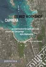 Ex med workshop Caprera. Un'esplorazione progettuale e una visione per l'arcipelago della Maddalena libro