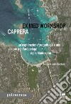 Ex med workshop Caprera. Un'esplorazione progettuale e una visione per l'arcipelago della Maddalena libro