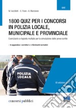 1800 quiz per i concorsi in polizia locale, municipale e provinciale. Eserciziario a risposta multipla per la simulazione delle prove scritte libro