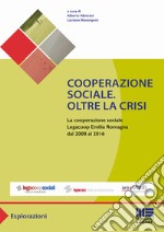 Cooperazione sociale. Oltre la crisi. la cooperazione sociale Legacoop Emilia Romagna dal 2008 al 2016 libro