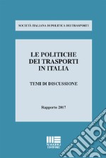 Le politiche dei trasporti in italia. Temi di discussione. Rapporto 2017 libro