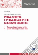 Tirocinio formativo attivo. Prova scritta e prova orale per il sostegno didattico libro