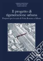 Il progetto di rigenerazione urbana. Proposte per lo scalo di Porta Romana a Milano libro