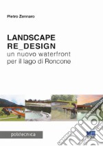 Landscape re_design. Un nuovo waterfront per il lago di Roncone libro