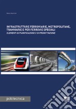 Infrastrutture ferroviarie, metropolitane, tranviarie e per ferrovie speciali. Elementi di pianificazione e di progettazione libro