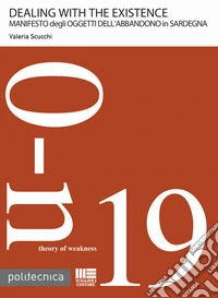 Dealing with the existence. Manifesto degli oggetti dell'abbandono in Sardegna libro