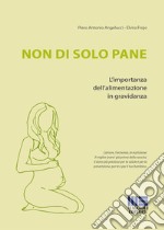 Non di solo pane. L'importanza dell'alimentazione in gravidanza libro