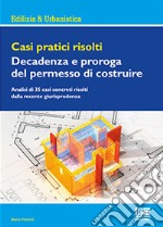 Casi pratici risolti. Decadenza e proroga del permesso di costruire libro