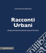 Racconti urbani. Cinquantanove elzeviri d'architettura libro