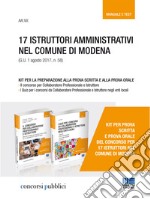 17 istruttori amministrativi nel comune di Modena (G.U. 1 agosto 2017, n. 58). Kit per la preparazione alla prova scritta e alla prova orale libro