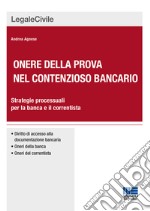 Onere della prova nel contenzioso bancario. Strategie processuali per la banca e il correntista libro