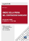 Onere della prova nel contenzioso bancario. Strategie processuali per la banca e il correntista libro di Agnese Andrea