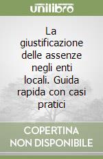 La giustificazione delle assenze negli enti locali. Guida rapida con casi pratici libro