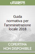 Guida normativa per l'amministrazione locale 2018 libro