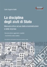 La disciplina degli aiuti di Stato. Manuale critico ad uso delle amministrazioni e delle imprese libro