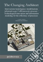 The changing architect. Innovazione tecnologica e modellazione informativa per l'efficienza dei processi-Technological innovation and information modeling for the efficiency of processes libro